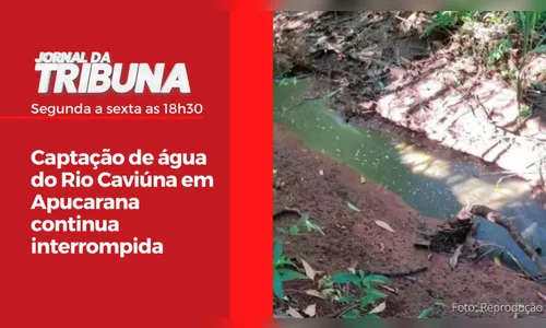 Captação de água do Rio Caviúna em Apucarana continua interrompida