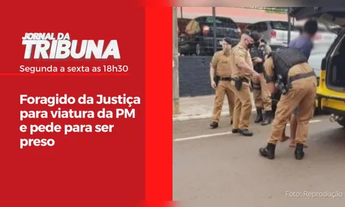 Foragido da Justiça para viatura da PM e pede para ser preso