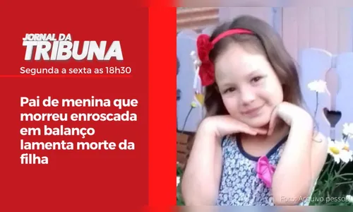 Pai de menina que morreu enroscada em balanço lamenta morte da filha