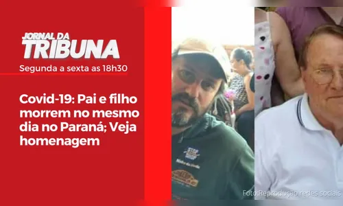 Covid-19: Pai e filho morrem no mesmo dia no Paraná; Veja homenagem