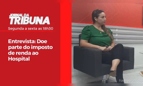 Entrevista: Doe parte do imposto de renda ao Hospital