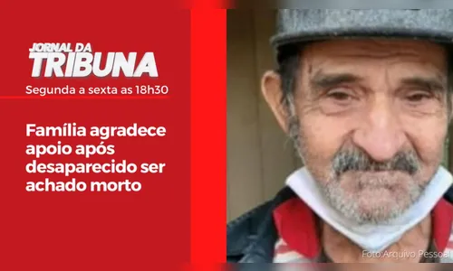 Família agradece apoio após desaparecido ser achado morto