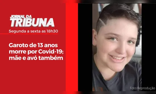 Garoto de 13 anos morre por Covid-19; mãe e avó também