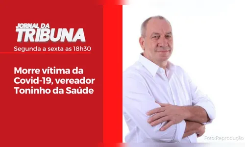 Morre vítima da Covid-19, vereador Toninho da Saúde