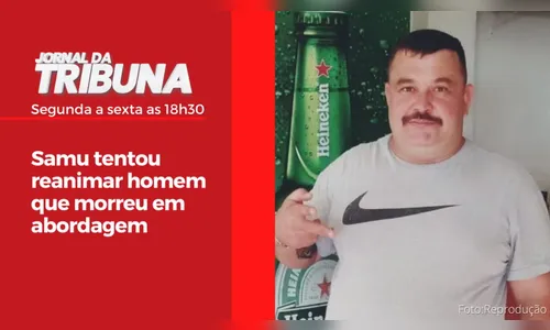 Samu tentou reanimar homem que morreu em abordagem