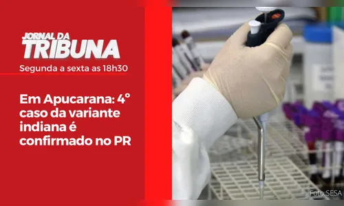 Em Apucarana: 4º caso da variante indiana é confirmado no PR