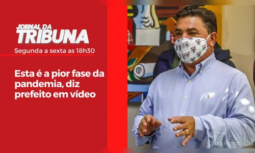Esta é a pior fase da pandemia, diz prefeito em vídeo