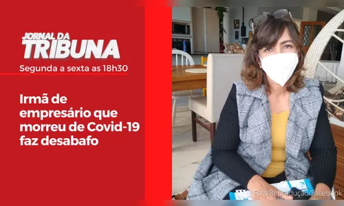 Irmã de empresário que morreu de Covid-19 faz desabafo