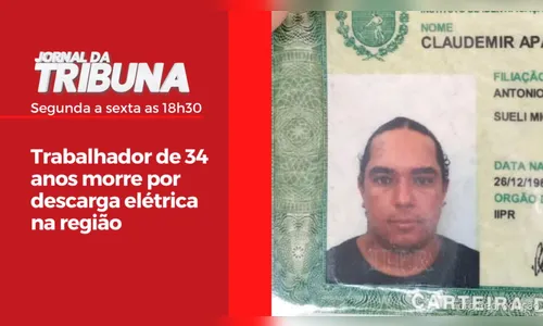 Trabalhador de 34 anos morre por descarga elétrica na região