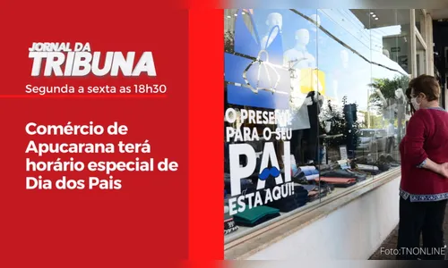 Comércio de Apucarana terá horário especial de Dia dos Pais