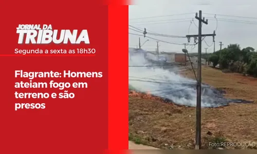 Flagrante: Homens ateiam fogo em terreno e são presos