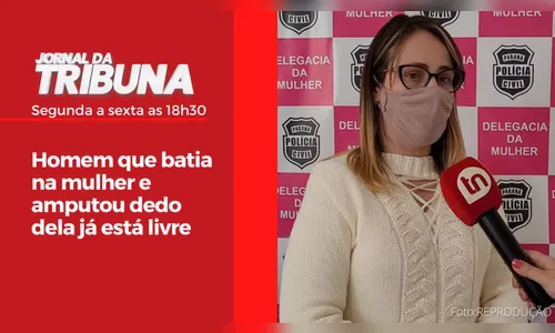 Homem que batia na mulher e amputou dedo dela já está livre
