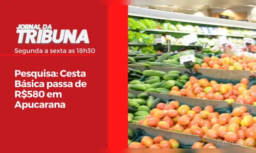 Pesquisa: Cesta Básica passa de R$580 em Apucarana