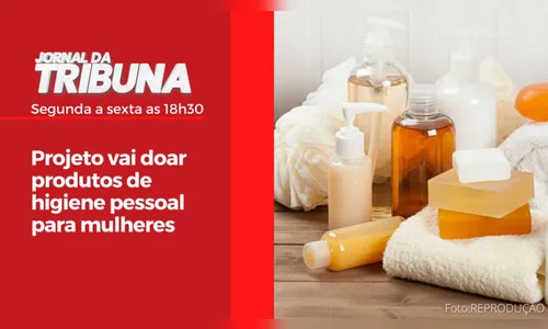 Projeto vai doar produtos de higiene pessoal para mulheres