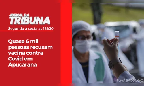 Quase 6 mil pessoas recusam vacina contra Covid em Apucarana