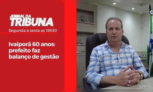 Ivaiporã 60 anos: prefeito faz balanço de gestão