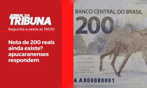 Nota de 200 reais ainda existe? apucaranenses respondem