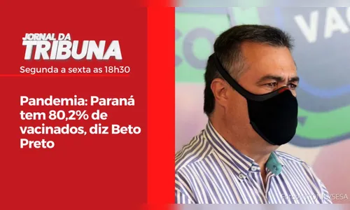 Pandemia: Paraná tem 80,2% de vacinados, diz Beto Preto