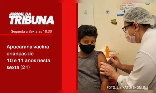 Apucarana vacina crianças de 10 e 11 anos nesta sexta (21)
