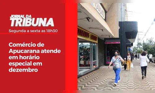 Comércio de Apucarana atende em horário especial em dezembro