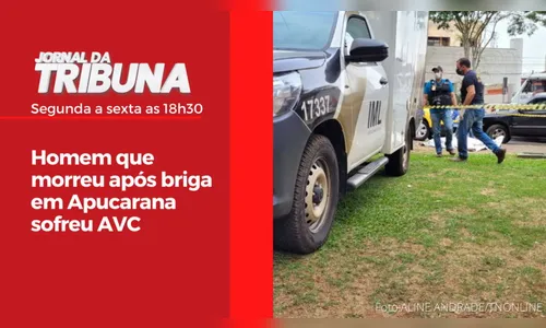 Homem que morreu após briga em Apucarana sofreu AVC