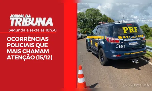 OCORRÊNCIAS POLICIAIS QUE MAIS CHAMAM ATENÇÃO (15/12)