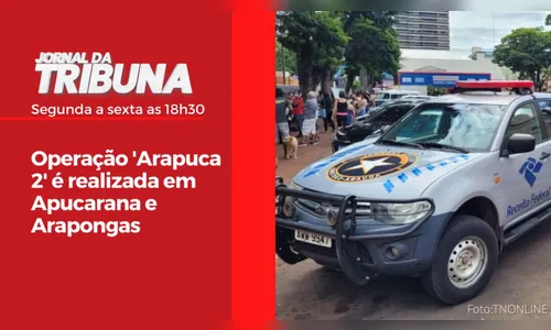 Operação 'Arapuca 2' é realizada em Apucarana e Arapongas