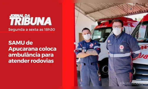 SAMU de Apucarana coloca ambulância para atender rodovias
