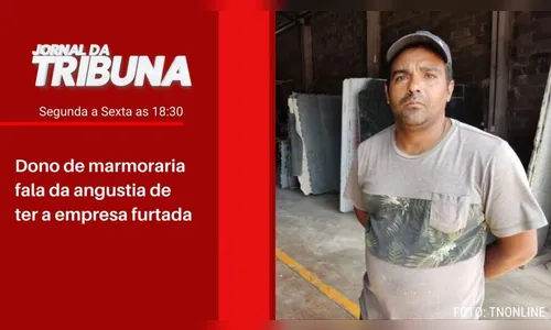 Dono de marmoraria fala da angustia de ter a empresa furtada