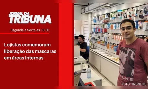 Lojistas comemoram liberação das máscaras em áreas internas