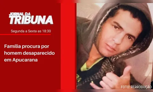 Família procura por homem desaparecido em Apucarana