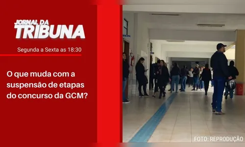 O que muda com a suspensão de etapas do concurso da GCM?