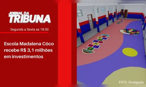 Escola Madalena Côco recebe R$ 3,1 milhões em investimentos