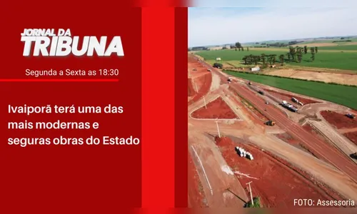 Ivaiporã terá uma das mais modernas e seguras obras do Estado