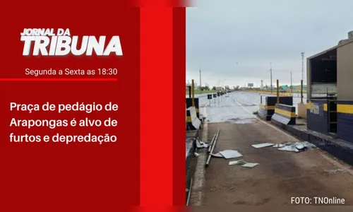 Praça de pedágio de Arapongas é alvo de furtos e depredação