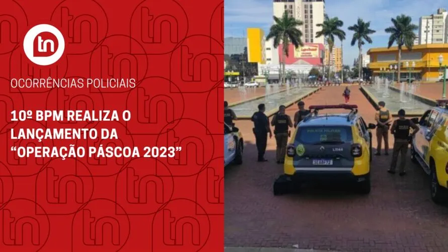 10º BPM realiza o lançamento da “Operação Páscoa 2023”