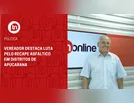 Vereador destaca luta pelo recape asfáltico em distritos de Apucarana