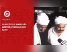 Violência: ex-político e irmão são mortos a tiros ao vivo na TV