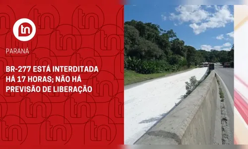 BR-277 está interditada há 17 horas; não há previsão de liberação