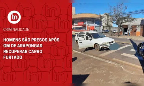Homens são presos após GM de Arapongas recuperar carro furtado
