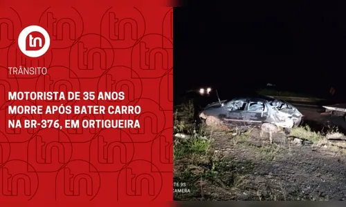 Motorista de 35 anos morre após bater carro na BR-376, em Ortigueira