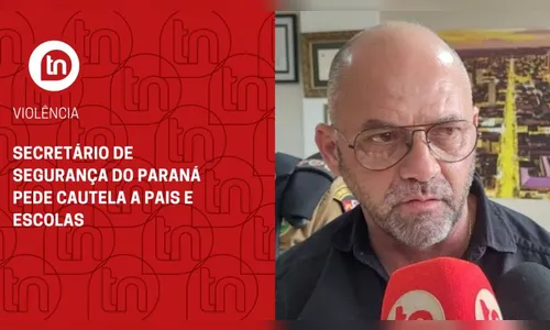 Secretário de Segurança do Paraná pede cautela a pais e escolas