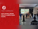 ACIA e SIVANA lançam projeto Comércio Mais Seguro