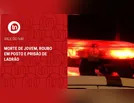 Morte de jovem, roubo em posto e prisão de ladrão