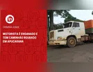 Motorista é enganado e tem caminhão roubado em Apucarana