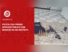 Polícia Civil prende servidor público com munição de uso restrito
