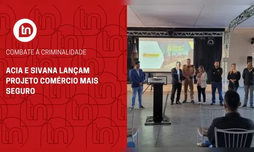 ACIA e SIVANA lançam projeto Comércio Mais Seguro