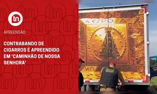 Contrabando de cigarros é apreendido em 'caminhão de Nossa Senhora'