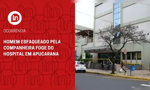 Homem esfaqueado pela companheira foge do hospital em Apucarana
