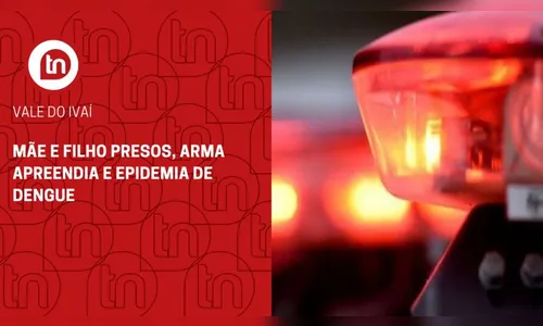 Mãe e filho presos, arma apreendida e epidemia de dengue